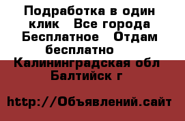 Подработка в один клик - Все города Бесплатное » Отдам бесплатно   . Калининградская обл.,Балтийск г.